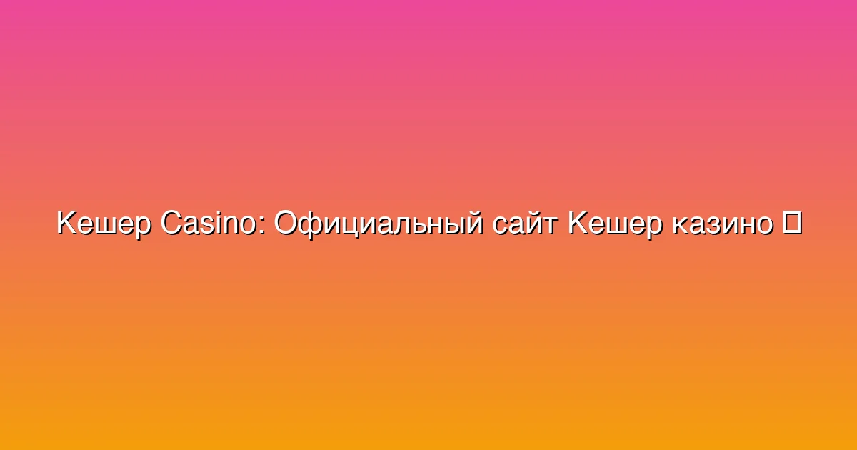 Официальный сайт Кешер казино